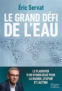 le grand défi de l'eau: plaidoyer d'un hydrologue pour la raison, l'espoir et l'action