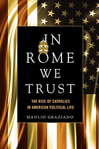 Rome We Trust: The Rise Of Catholics American Political Life