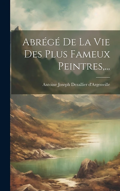 Abrégé De La Vie Des Plus Fameux Peintres