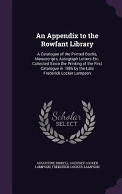 An Appendix to the Rowfant Library: A Catalogue of Printed Books, Manuscripts, Autograph Letters Etc. Collected Since Printing