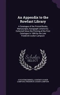 An Appendix to the Rowfant Library: A Catalogue of Printed Books, Manuscripts, Autograph Letters Etc. Collected Since Printing