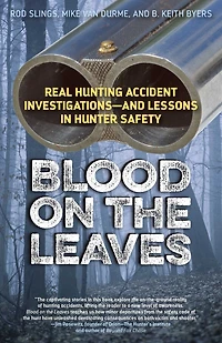 Blood on the Leaves: Real Hunting Accident Investigations—And Lessons in Hunter Safety