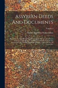 Assyrian Deeds And Documents: Recording The Transfer Of Property. Including The So-called Private Contracts, Legal Decisions And Proclamations Preserved In The Kouyunjik Collections Of The British Museum - Chiefly Of The 7th Century B.c; Volume 3