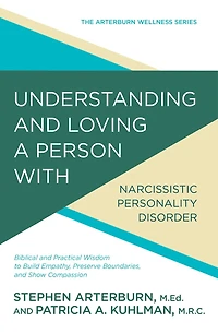 Understanding and Loving a Person with Narcissistic Personality Disorder: Biblical Practical Wisdom to Build Empathy, Preserve Boundaries, Show Compassion