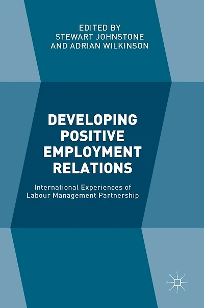 Developing Positive Employment Relations: International Experiences Of Labour Management Partnership