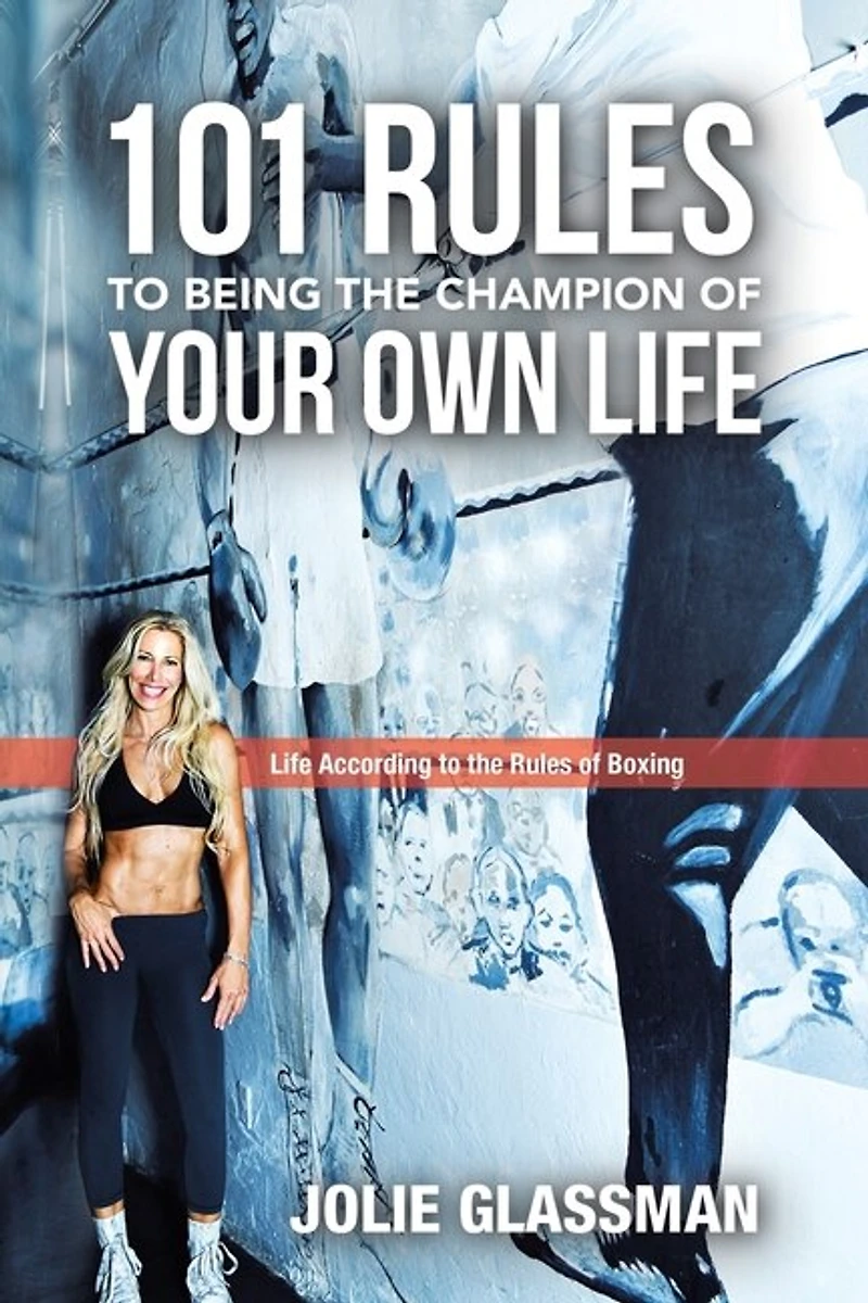 101 Rules to Being the Champion of Your Own Life: Life According Boxing