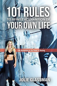 101 Rules to Being the Champion of Your Own Life: Life According Boxing