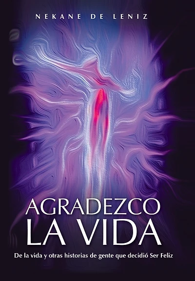 AGRADEZCO La VIDA: de Vida y Otras Historias Gente Que Decidio Ser Feliz