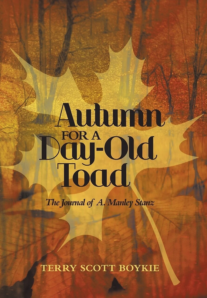 Autumn For A Day-old Toad: The Journal Of A. Manley Stanz