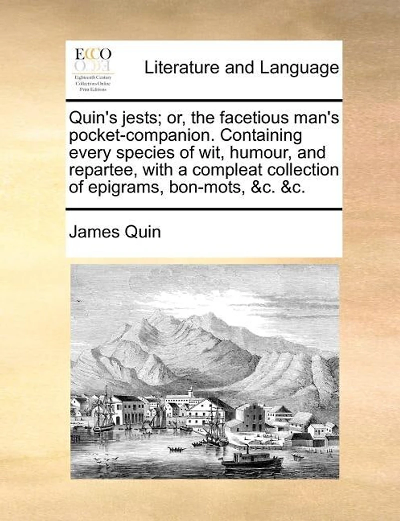Quin's Jests; or, the Facetious Man's Pocket-companion. Containing Every Species of wit, Humour, and Repartee, With a Compleat Collection Epigrams, Bon-mots, &c. &c