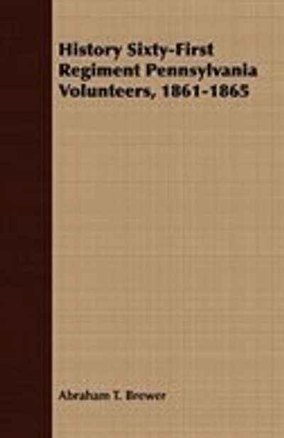 History Sixty-First Regiment Pennsylvania Volunteers, 1861-1865