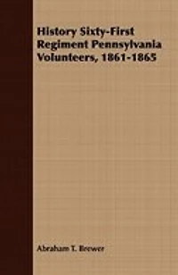 History Sixty-First Regiment Pennsylvania Volunteers, 1861-1865