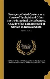 Sewage-polluted Oysters as A Cause of Typhoid and Other Gastro-intestinal Disturbances. Study an Epidemic Certain Individual Cases; Volume no.156