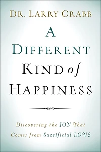 A Different Kind of Happiness: Discovering the Joy That Comes from Sacrificial Love