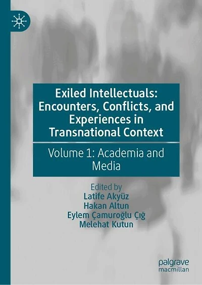 Exiled Intellectuals: Encounters, Conflicts, and Experiences Transnational Context: Volume 1: Academia Media