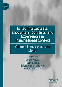 Exiled Intellectuals: Encounters, Conflicts, and Experiences Transnational Context: Volume 1: Academia Media