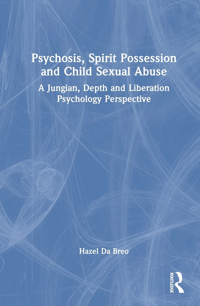 Psychosis, Spirit Possession, and Child Sexual Abuse: A Jungian, Depth, Liberation Psychology Perspective