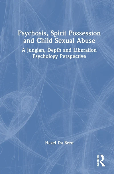 Psychosis, Spirit Possession, and Child Sexual Abuse: A Jungian, Depth, Liberation Psychology Perspective
