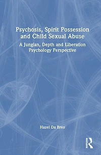 Psychosis, Spirit Possession, and Child Sexual Abuse: A Jungian, Depth, Liberation Psychology Perspective