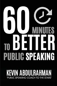 60 Minutes to Better Public Speaking: Get Better. Deliver Better. Feel Better.
