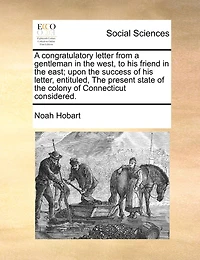 a Congratulatory Letter From Gentleman the West, to his Friend East; Upon Success of Letter, Entituled, Present State Colony Connecticut Considered