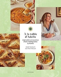 À la table d'Adelle : souvenirs et recettes d'une immigrante syrienne: souvenirs et recettes d'une immigrante syrienne