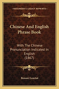 Chinese And English Phrase Book: With The Chinese Pronunciation Indicated In English (1867)
