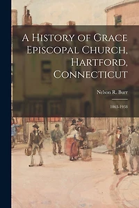 A History of Grace Episcopal Church, Hartford, Connecticut: 1863-1938