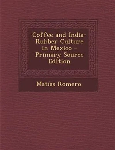 Coffee and India-Rubber Culture in Mexico - Primary Source Edition