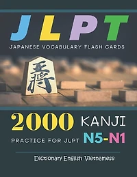 2000 Kanji Japanese Vocabulary Flash Cards Practice for JLPT N5-N1 Dictionary English Vietnamese: Japanese books for learning full vocab flashcards. Complete study guide test prep for beginners to advanced level N5, N4, N3, N2 and N1