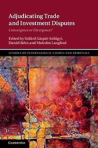 Adjudicating Trade and Investment Disputes: Convergence or Divergence?