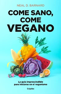 come sano vegano: La guía imprescindible para iniciarse en el veganismo / The Vegan Starter Kit : Everything You Need to Know About Plant-based Eating