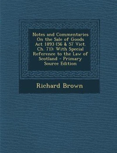 Notes and Commentaries On the Sale of Goods Act 1893 (56 & 57 Vict. Ch. 71): With Special Reference to the Law of Scotland - Primary Source Edition