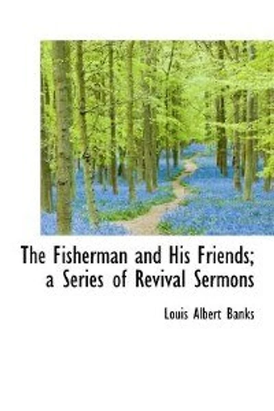 The Fisherman and His Friends: A Series of Revival Sermons (Classic Reprint)