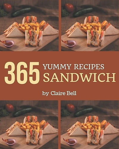 365 Yummy Sandwich Recipes: Welcome to Sandwich Cookbook