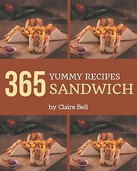 365 Yummy Sandwich Recipes: Welcome to Sandwich Cookbook