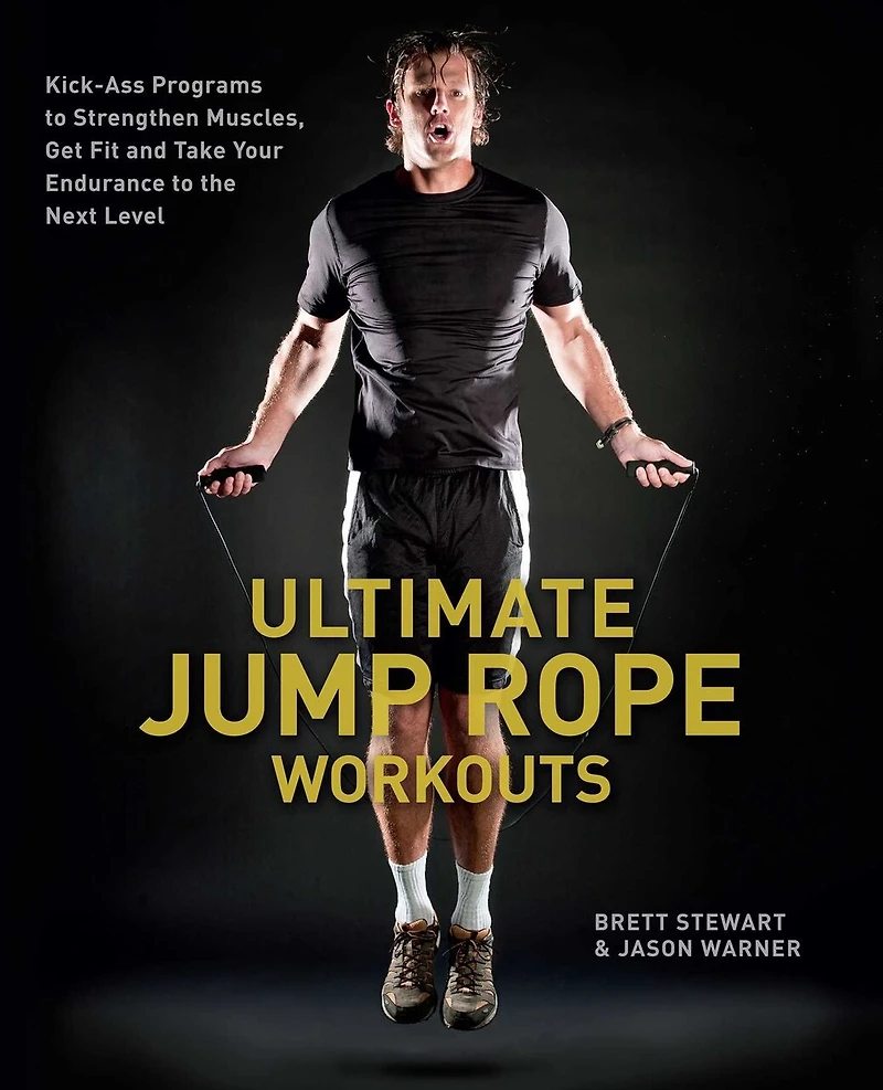 Ultimate Jump Rope Workouts: Kick-Ass Programs to Strengthen Muscles, Get Fit, and Take Your Endurance the Next Level