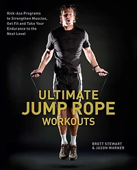 Ultimate Jump Rope Workouts: Kick-Ass Programs to Strengthen Muscles, Get Fit, and Take Your Endurance the Next Level