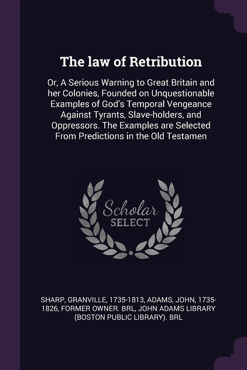 the law of Retribution: Or, A Serious Warning to Great Britain and her Colonies, Founded on Unquestionable Examples God's Temporal Vengeance Against Tyrants, Slave-holders, Oppressors. are Selected From Predictions Old Testamen