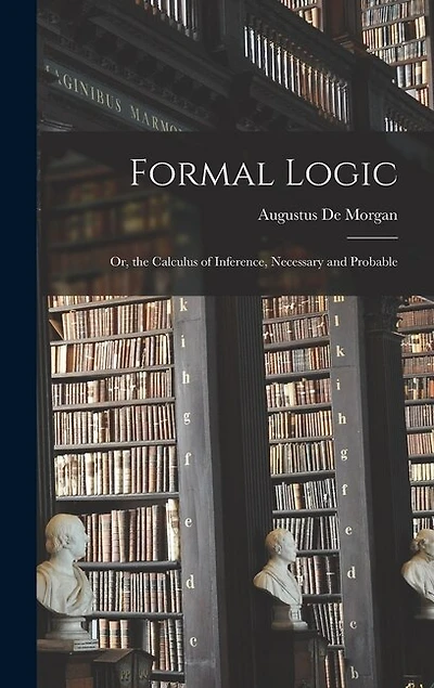 Formal Logic: Or, the Calculus of Inference