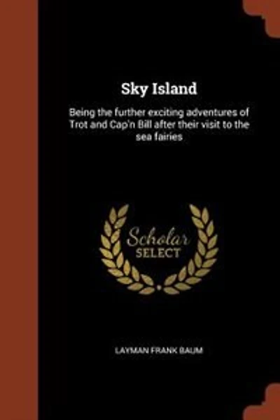 Sky Island: Being the further exciting adventures of Trot and Cap'n Bill after their visit to the sea fairies