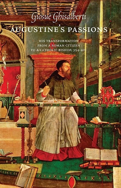 Augustine's Passions: His Transformation from a Roman Citizen to a Catholic Bishop, 354-401