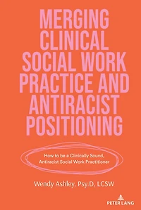 Merging Clinical Social Work Practice and Antiracist Positioning: How to be a Clinically Sound, Practitioner