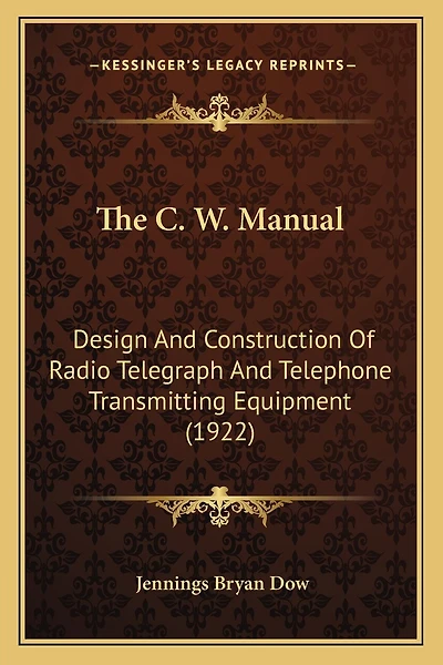 The C. W. Manual: Design And Construction Of Radio Telegraph And Telephone Transmitting Equipment (1922)