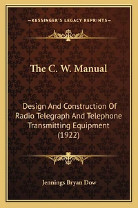 The C. W. Manual: Design And Construction Of Radio Telegraph And Telephone Transmitting Equipment (1922)