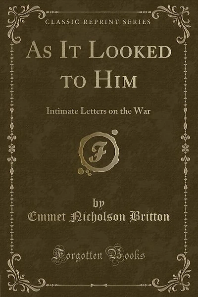 As It Looked to Him: Intimate Letters on the War (Classic Reprint)