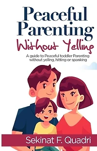 Peaceful Parenting Without Yelling: A guide to peaceful toddler parenting without yelling, hitting or spanking