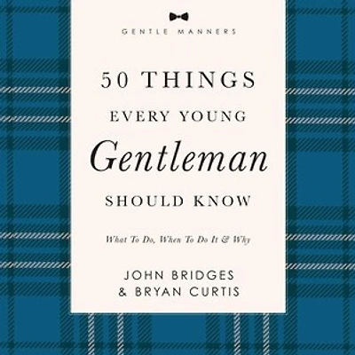 50 Things Every Young Gentleman Should Know: Revised and Expanded: What to Do, When Do It,  Why