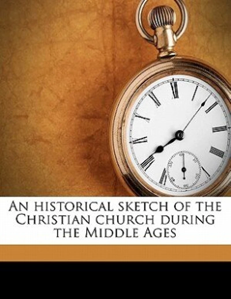 An Historical Sketch of the Christian Church During Middle Ages