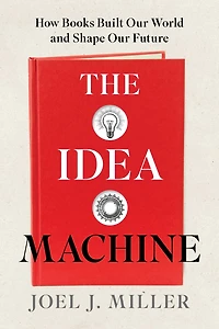 The Idea Machine: How Books Built Our World and Shape Our Future